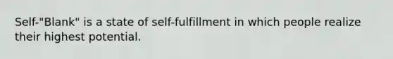 Self-"Blank" is a state of self-fulfillment in which people realize their highest potential.