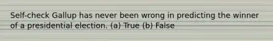 Self-check Gallup has never been wrong in predicting the winner of a presidential election. (a) True (b) False