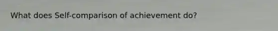 What does Self-comparison of achievement do?