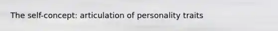 The self-concept: articulation of personality traits