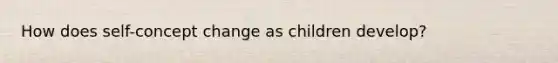 How does self-concept change as children develop?