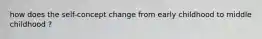 how does the self-concept change from early childhood to middle childhood ?