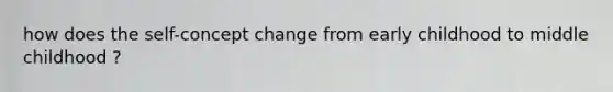 how does the self-concept change from early childhood to middle childhood ?
