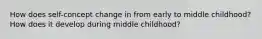 How does self-concept change in from early to middle childhood? How does it develop during middle childhood?