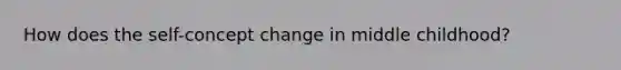 How does the self-concept change in middle childhood?