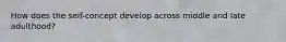How does the self-concept develop across middle and late adulthood?