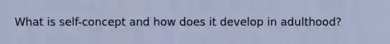 What is self-concept and how does it develop in adulthood?