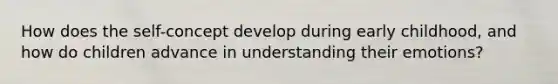 How does the self-concept develop during early childhood, and how do children advance in understanding their emotions?