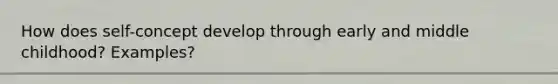 How does self-concept develop through early and middle childhood? Examples?