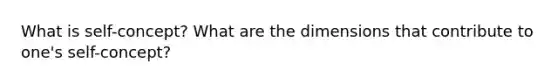What is self-concept? What are the dimensions that contribute to one's self-concept?