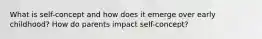 What is self-concept and how does it emerge over early childhood? How do parents impact self-concept?