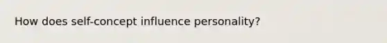 How does self-concept influence personality?