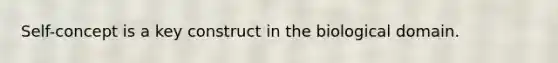 Self-concept is a key construct in the biological domain.