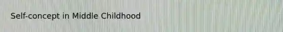Self-concept in Middle Childhood