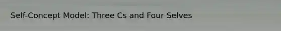 Self-Concept Model: Three Cs and Four Selves