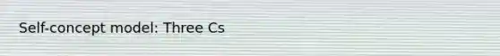 Self-concept model: Three Cs