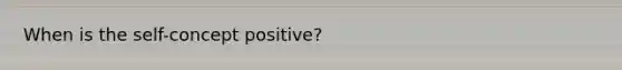 When is the self-concept positive?