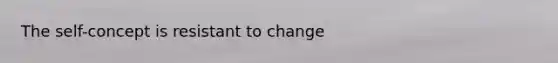 The self-concept is resistant to change