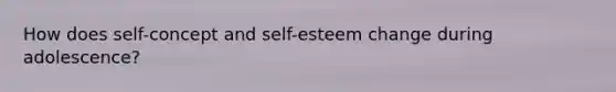 How does self-concept and self-esteem change during adolescence?