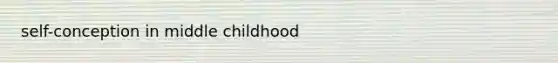 self-conception in middle childhood