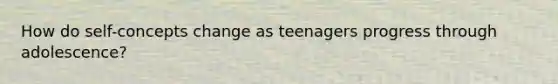 How do self-concepts change as teenagers progress through adolescence?