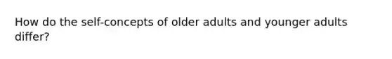 How do the self-concepts of older adults and younger adults differ?