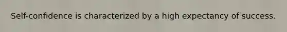 Self-confidence is characterized by a high expectancy of success.
