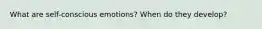 What are self-conscious emotions? When do they develop?