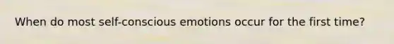 When do most self-conscious emotions occur for the first time?