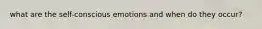 what are the self-conscious emotions and when do they occur?