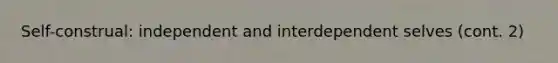 Self-construal: independent and interdependent selves (cont. 2)