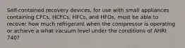 Self-contained recovery devices, for use with small appliances containing CFCs, HCFCs, HFCs, and HFOs, must be able to recover how much refrigerant when the compressor is operating or achieve a what vacuum level under the conditions of AHRI 740?