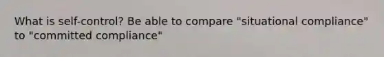 What is self-control? Be able to compare "situational compliance" to "committed compliance"