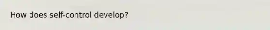 How does self-control develop?
