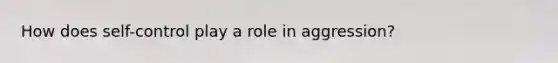 How does self-control play a role in aggression?