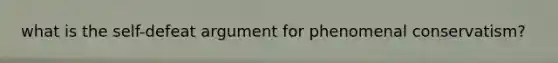 what is the self-defeat argument for phenomenal conservatism?