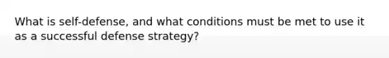 What is self-defense, and what conditions must be met to use it as a successful defense strategy?