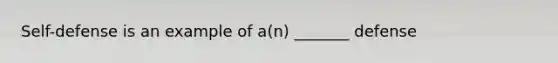 Self-defense is an example of a(n) _______ defense