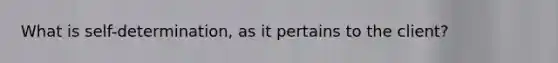What is self-determination, as it pertains to the client?