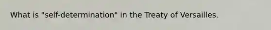 What is "self-determination" in the Treaty of Versailles.