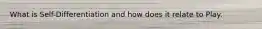 What is Self-Differentiation and how does it relate to Play.