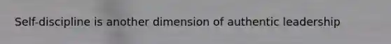 Self-discipline is another dimension of authentic leadership