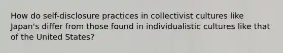 How do self-disclosure practices in collectivist cultures like Japan's differ from those found in individualistic cultures like that of the United States?