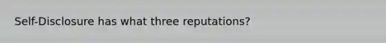 Self-Disclosure has what three reputations?