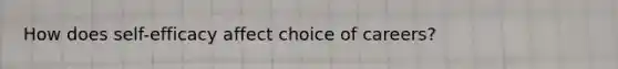 How does self-efficacy affect choice of careers?