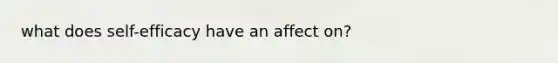 what does self-efficacy have an affect on?