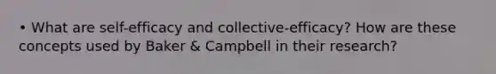 • What are self-efficacy and collective-efficacy? How are these concepts used by Baker & Campbell in their research?