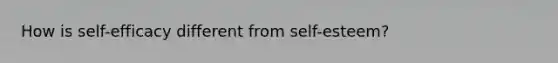 How is self-efficacy different from self-esteem?