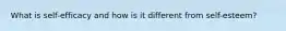 What is self-efficacy and how is it different from self-esteem?