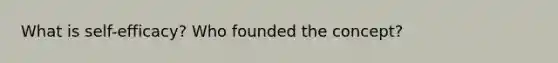 What is self-efficacy? Who founded the concept?